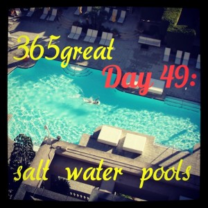 365great challenge day 49: salt water pools