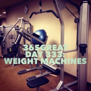 365great day 333: weight machines